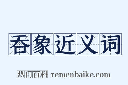 吞象近义词是什么意思的图片